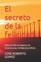 El secreto de la felicidad: Cómo ser feliz sin importar las circunstancias, inteligencia artificial. B0C2S7MHVV Book Cover