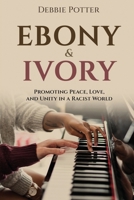 Ebony & Ivory: Promoting Peace, Love, and Unity in a Racist World B0FR3QK46F Book Cover