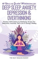 10 Hours Of Guided Meditations For Deep Sleep, Anxiety, Depression & Overthinking: Positive Affirmations & Meditation Scripts For Relaxation, Insomnia, Self-Love & Energy Healing 1778320082 Book Cover