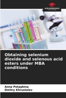 Obtaining selenium dioxide and selenous acid esters under MBA conditions 6200688567 Book Cover