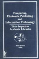 Computing, Electronic Publishing and Information Technology: Their Impact on Academic Libraries 0866567887 Book Cover