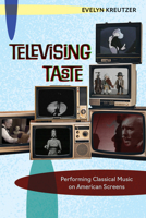 Televising Taste: Performing Classical Music on American Screens (Videographic Books: Film and Media Scholarship in Sound and Image) 1643151177 Book Cover
