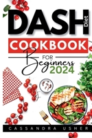 Dash Diet Cookbook for Beginners 2024: The Essential Cookbook for Heart-Healthy, Flavorful Living B0CVHFC84X Book Cover