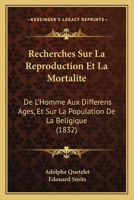 Recherches Sur La Reproduction Et La Mortalit� de l'Homme Aux Diff�rens Ages: Et Sur La Population de la Belgique 1160241635 Book Cover