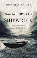 How to Survive a Shipwreck: Help Is on the Way and Love Is Already Here 0310347971 Book Cover