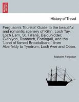 Ferguson's Tourists' Guide to the Beautiful and Romantic Scenery of Killin, Loch Tay, Loch Earn, St. Fillans, Balquhidder, Glenlyon, Rannoch, Fortingall, and the 'land of Famed Breadalbane, ' from Abe 1241121397 Book Cover