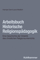 Arbeitsbuch Historische Religionspadagogik: Eine Geschichte Der Didaktik Des Religionsunterrichts (German Edition) 3170438972 Book Cover