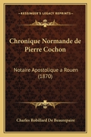 Chronique Normande De Pierre Cochon, Notaire Apostolique À Rouen 1160340951 Book Cover