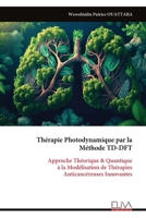 Thérapie Photodynamique par la Méthode TD-DFT: Approche Théorique & Quantique à la Modélisation de Thérapies Anticancéreuses Innovantes (French Edition) 9999350453 Book Cover