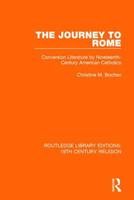 The Journey to Rome: Conversion Literature by Nineteenth-Century American Catholics 1138070017 Book Cover