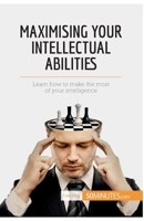 Maximising Your Intellectual Abilities: Learn how to make the most of your intelligence 2806288916 Book Cover