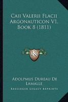 Caii Valerii Flacii Argonauticon V1, Book 8 (1811) 1161030379 Book Cover