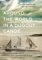 Around the World in a Dugout Canoe: The Untold Story of Captain John Voss and the Tilikum 1550178792 Book Cover