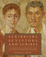 Scribblers, Sculptors, and Scribes: A Companion to Wheelock's Latin and Other Introductory Textbooks 0061259187 Book Cover