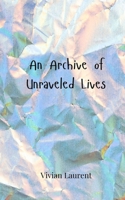 An Archive of Unraveled Lives 3690805252 Book Cover