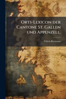 Orts-lexikon Der Kantone St-gallen Und Appenzell... 1271798778 Book Cover