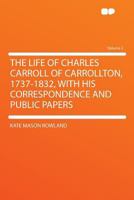The life of Charles Carroll of Carrollton, 1737-1832, with his correspondence and public papers (Volume II) 9354000827 Book Cover