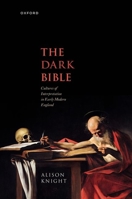 The Dark Bible: Cultures of Interpretation in Early Modern England 0192896326 Book Cover