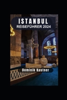 ISTANBUL REISEFÜHRER 2024: Entdecken Sie den reichen Teppich aus Geschichte, Kultur und modernen Wundern im Juwel des Bosporus! (German Edition) B0CTQX9CMQ Book Cover