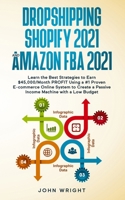 Dropshipping Shopify 2021 and Amazon FBA 2021: Learn the Best Strategies to Earn $45,000/Month PROFIT Using a #1 Proven E-commerce Online System to Create a Passive Income Machine with a Low Budget 1801446539 Book Cover