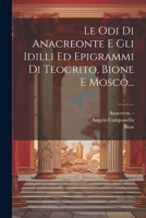 Le Odi Di Anacreonte E Gli Idilli Ed Epigrammi Di Teocrito, Bione E Mosco... 1021588385 Book Cover