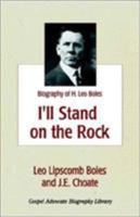 I'll Stand on the Rock: A Biography of H. Leo Boles 0892254750 Book Cover