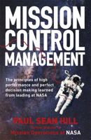 Mission Control Management: The principles of high performance and perfect decision making learned from leading at NASA 1473668492 Book Cover