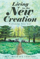 Living in the New Creation: Reframing Your Life 1641338881 Book Cover