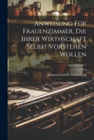 Anweisung Für Frauenzimmer, Die Ihrer Wirthschaft Selbst Vorstehen Wollen; Volume 1 1022556940 Book Cover