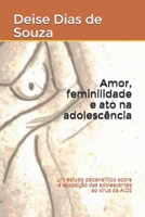Amor, feminilidade e ato na adolescência: Um estudo psicanalítico sobre a exposição das adolescentes ao vírus da AIDS (Portuguese Edition) B086MHMSHJ Book Cover