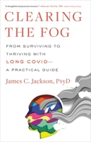 Clearing the Fog: From Surviving to Thriving with Long Covid―A Practical Guide 0316530093 Book Cover