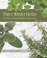 Three Winter Herbs: Over 100 Plant-Based Recipes for Herb Lovers 1732708169 Book Cover