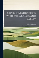 Grain Investigations with Wheat, Oats and Barley 1278572066 Book Cover