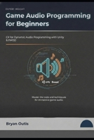 Game Audio Programming for Beginners: C# for Dynamic Audio Programming with Unity and FMOD B0G5PM3CD3 Book Cover