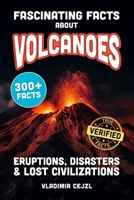 Fascinating Facts About Volcanoes: Most Devastating Volcanic Eruptions, World Disasters, Post-Apocalyptic Scenarios - With Verified References (Fun & Intriguing Facts Books Series) B0DY5YZ4NB Book Cover
