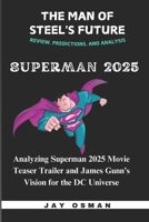 The Man of Steel's Future: Analyzing Superman 2025 Movie Teaser Trailer and James Gunn’s Vision for the DC Universe. B0DR35B14L Book Cover