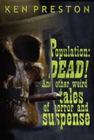 Population: Dead!: And Other Weird Tales of Horror and Suspense 1503255042 Book Cover