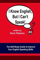 I Know English, But I Can't Speak: The Self Study Guide to Improve Your English Speaking Skills 1718195702 Book Cover
