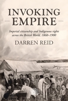 Invoking Empire: Imperial Citizenship and Indigenous Rights Across the British World, 1860-1900 (Studies in Imperialism) 1526181622 Book Cover