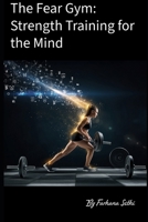 The Fear Gym: Strength Training for the Mind B0G11HSPW9 Book Cover