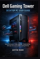 Dell Gaming Tower Desktop PC User Guide: Setup, Performance Tuning, Upgrades, Troubleshooting, and Long-Term Care for Modern Gaming Desktops B0GMVL9JG1 Book Cover