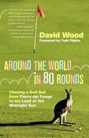 Around the World in 80 Rounds: Chasing a Golf Ball from Tierra del Fuego to the Land of the Midnight Sun 1456458582 Book Cover