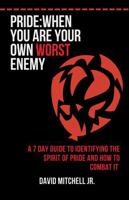 Pride: When You Are Your Own Worst Enemy: A 7 Day Guide to Identifying the Spirit of Pride & How to Combat It B0DYZXXF9W Book Cover