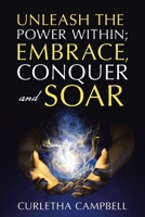 Unleash the Power Within; Embrace, Conquer and Soar 1665756691 Book Cover