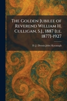 The Golden Jubilee of Reverend William H. Culligan, S.J., 1887 [i.e. 1877]-1927 1025682750 Book Cover