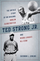 Ted Strong Jr.: The Untold Story of an Original Harlem Globetrotter and Negro Leagues All-Star 1442267275 Book Cover