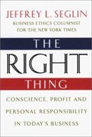 The Right Thing: Conscience, Profit and Personal Responsibility in Today's Business 0978689909 Book Cover