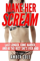 Make Her Scream: Last Longer, Come Harder, and Be The Best She’s Ever Had 1511953497 Book Cover