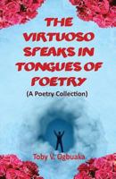 The Virtuoso Speaks in Tongues of Poetry: A Poetry Collection 1987761715 Book Cover