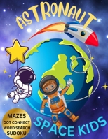 Astronaut Space Kid. Kid's Activity Coloring Book Puzzles, Mazes Crosswords: Fun adventure activity for kids that love the solar system B08F6R3XYY Book Cover